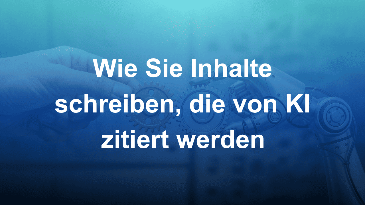 Schrift: Wie Sie Inhalte schreiben, die von KI zitiert werden.