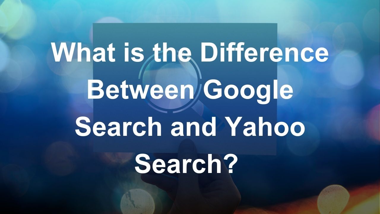 What is the difference between Google search and Yahoo search?