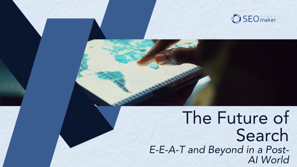 The Future of Search E-E-A-T and Beyond in a Post-AI World