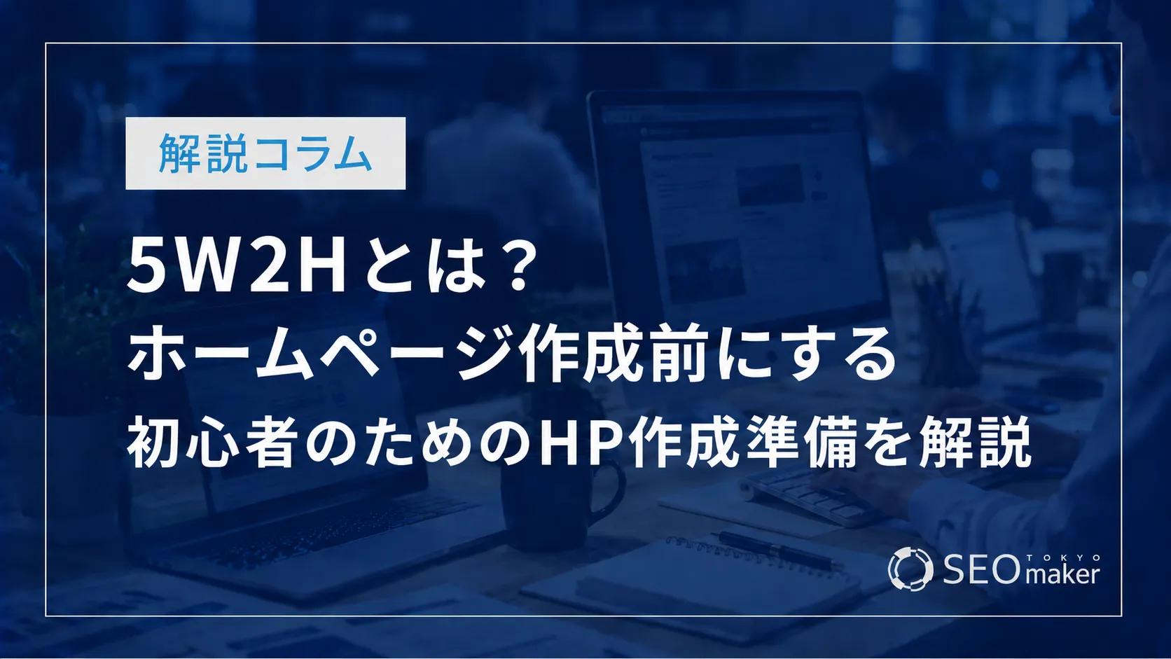 5W2Hとは？ホームページ作成前にする初心者のためのHP作成準備を解説