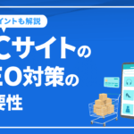 ECサイトのSEO対策の重要性やポイントなど解説！