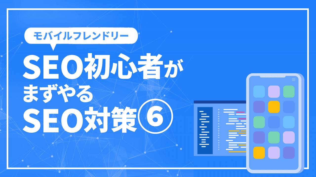 モバイルフレンドリーとは？　SEO初心者がまずやるSEO対策6