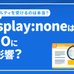 display:noneはSEOに悪影響？ペナルティを受けるのは本当か？