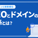 SEOとドメインの関係とは？ドメインは検索順位にかかわるのか？