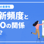 更新頻度とSEOの関係とは？更新が重要視される理由