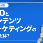 SEOとコンテンツマーケティングの違いを徹底解説