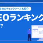 SEOランキングとは？検索順位の調べ方とおすすめチェックツールをご紹介