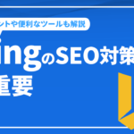 BingのSEO対策は重要⁉ ポイントやツールを解説