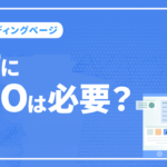 LP(ランディングページ)にSEOは必要？ SEOに最適なLPと対策方法