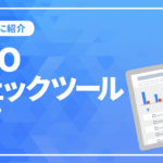 SEO対策に欠かせないチェックツールとは？ 項目別に紹介