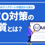 アルゴリズムアップデートの歴史から見るSEO対策の本質