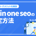 All in one seoの設定方法と導入するメリット・デメリットを解説
