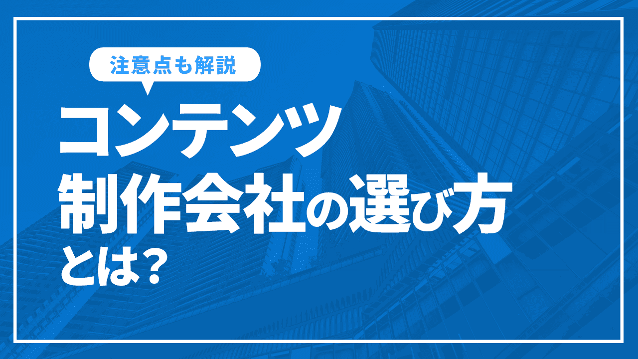 コンテンツ制作会社の選び方とは？