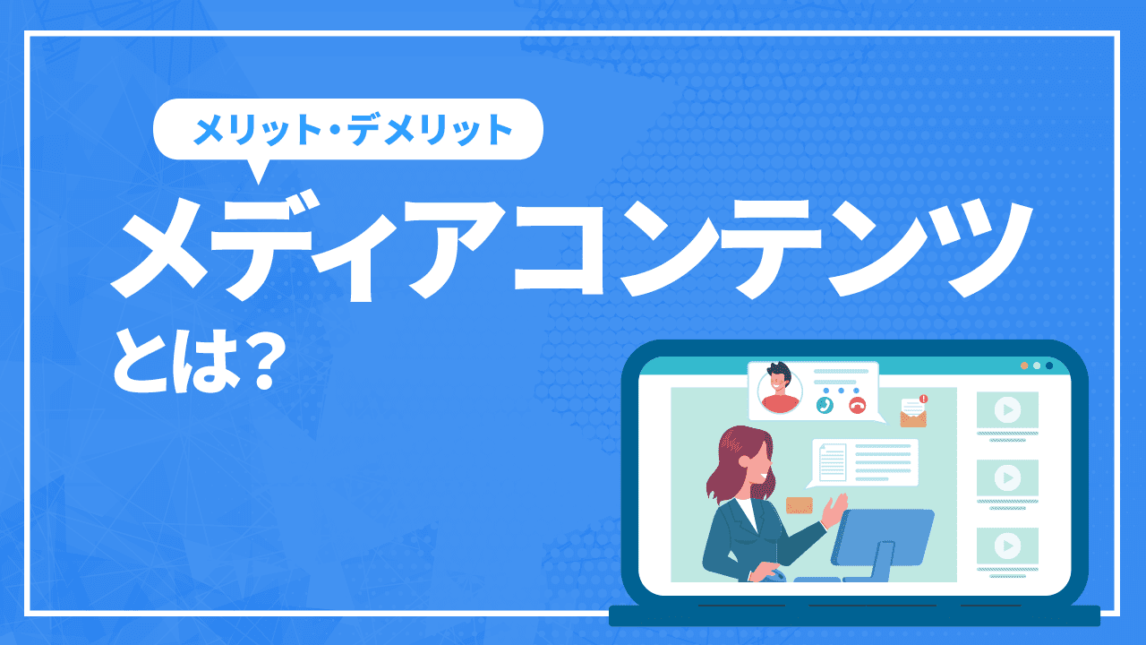 [完全版]メディアコンテンツとは？意味や制作するメリットと活用事例まで徹底解説