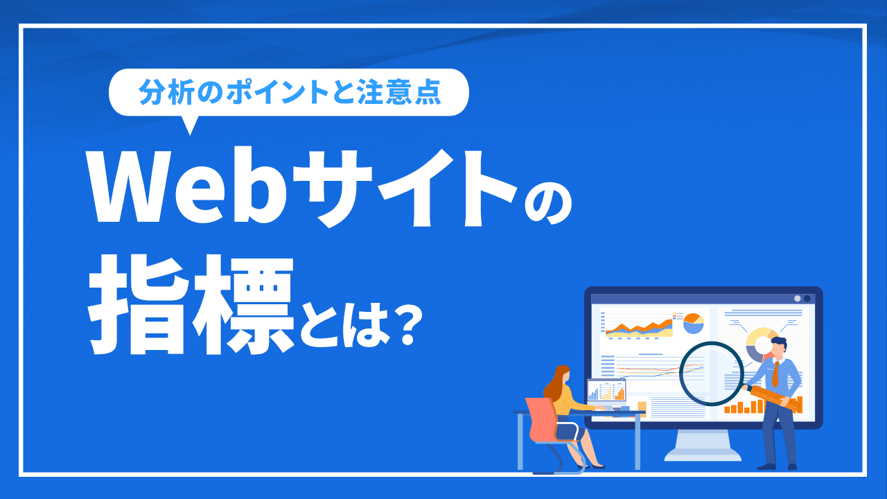 Webサイトの分析で見るべき指標とは？分析のポイントと注意点を解説