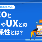 SEOとユーザーインターフェースやユーザーエクスペリエンスとの関係性とは？SEO対策におけるUIやUX設計のポイントを解説