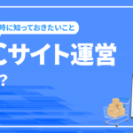 ECサイト運営とは？ECサイトの業務内容や必要なスキルを解説