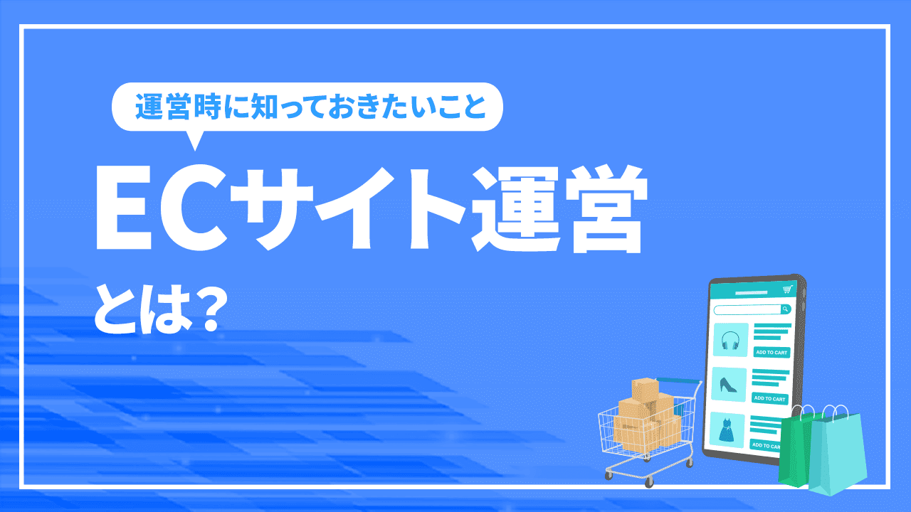 ECサイト運営とは？ECサイトの業務内容や必要なスキルを解説