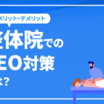 整体SEO-整体院でのSEO対策とは？メリット・デメリット、MEO対策など