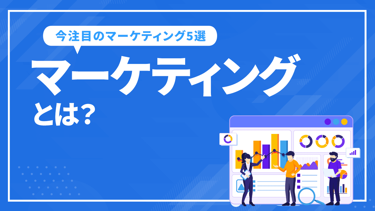 マーケティングとは？内容や必要性、現代に必須のWebマーケティング