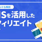 SNSを活用したアフィリエイトとは？メリットやポイントを徹底解説