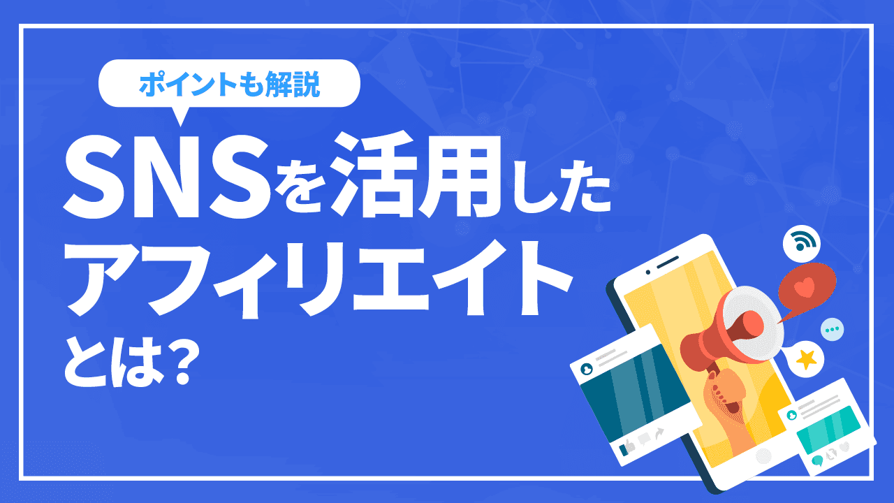 SNSを活用したアフィリエイトとは？メリットやポイントを徹底解説