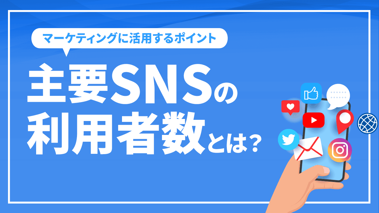 主要SNSの利用者数とは？マーケティングに活用するポイントを解説