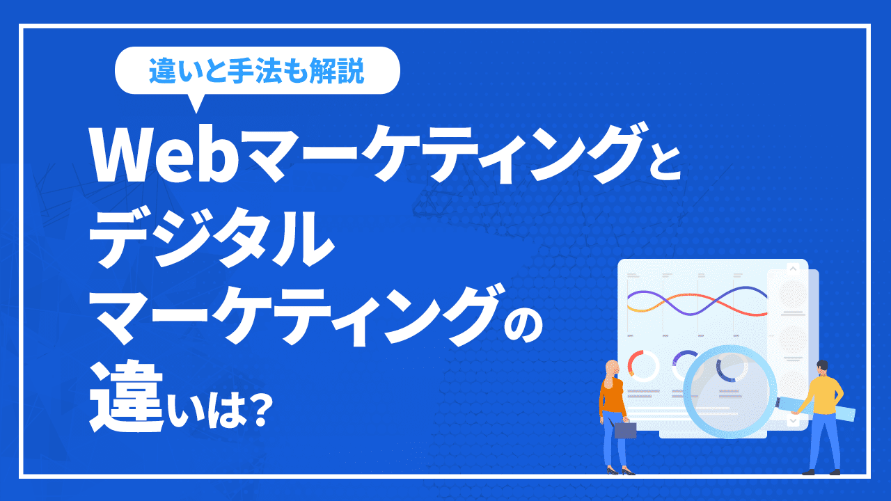 Webマーケティングとデジタルマーケティングの違いは？各手法や重要点について