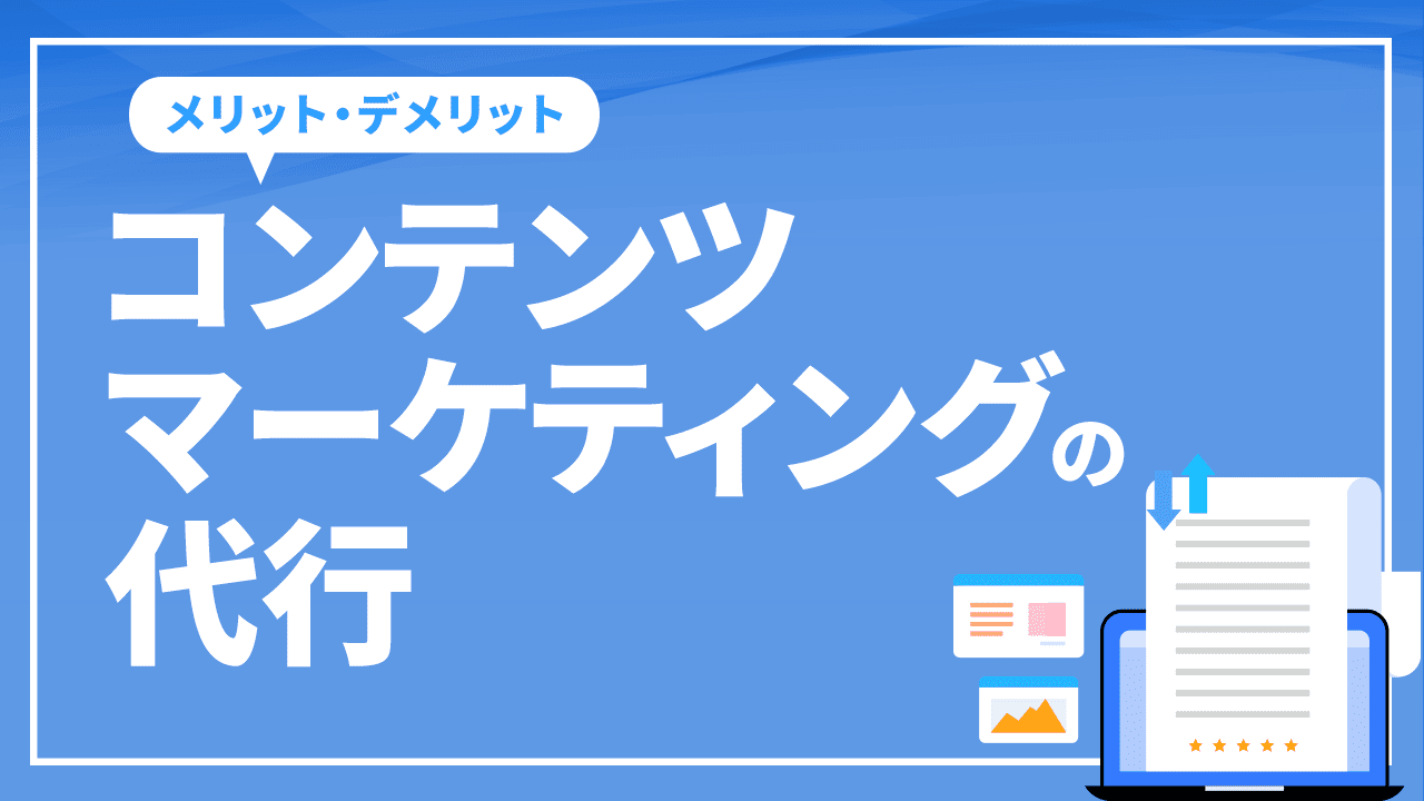 コンテンツマーケティングの代行を依頼するメリット・デメリットは？