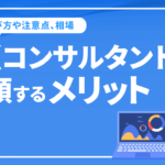 DXコンサルタントに依頼するメリットは？選び方や注意点、相場など