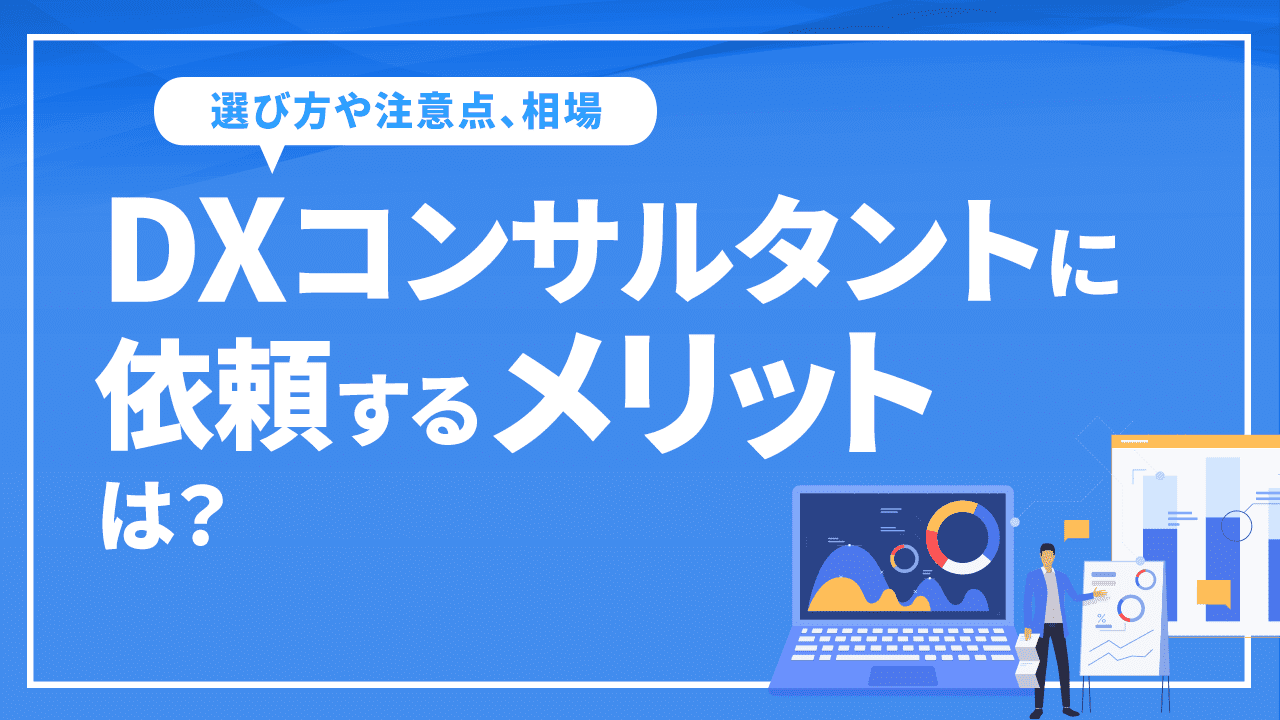 DXコンサルタントに依頼するメリットは？選び方や注意点、相場など