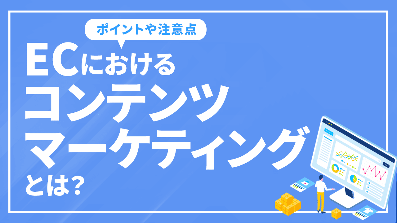 ECにおけるコンテンツマーケティングとは？ポイントや注意点を徹底解説