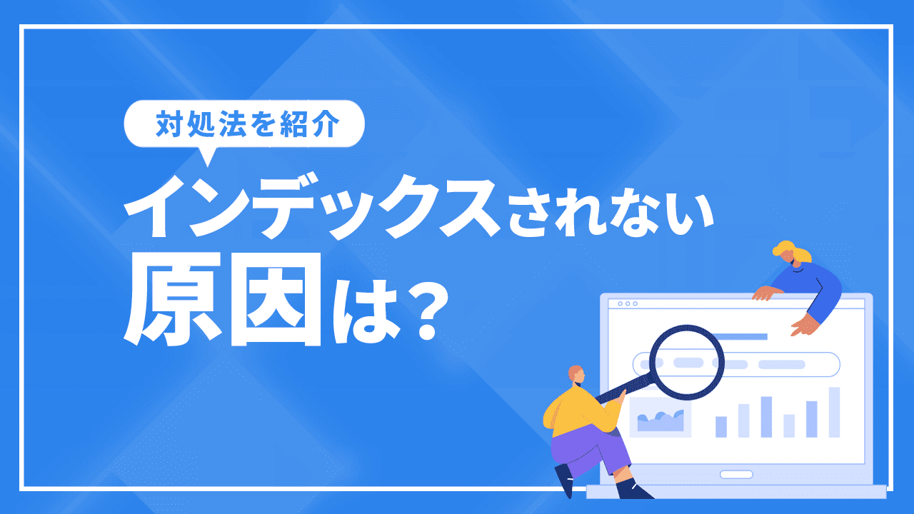 Googleにインデックスされない原因は？対処法も紹介