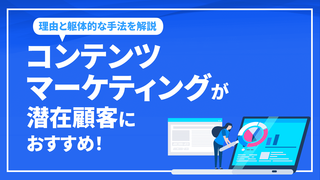 コンテンツマーケティングが潜在顧客におすすめ！