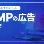 AMPの広告とは？メリットやデメリット、設定方法を解説