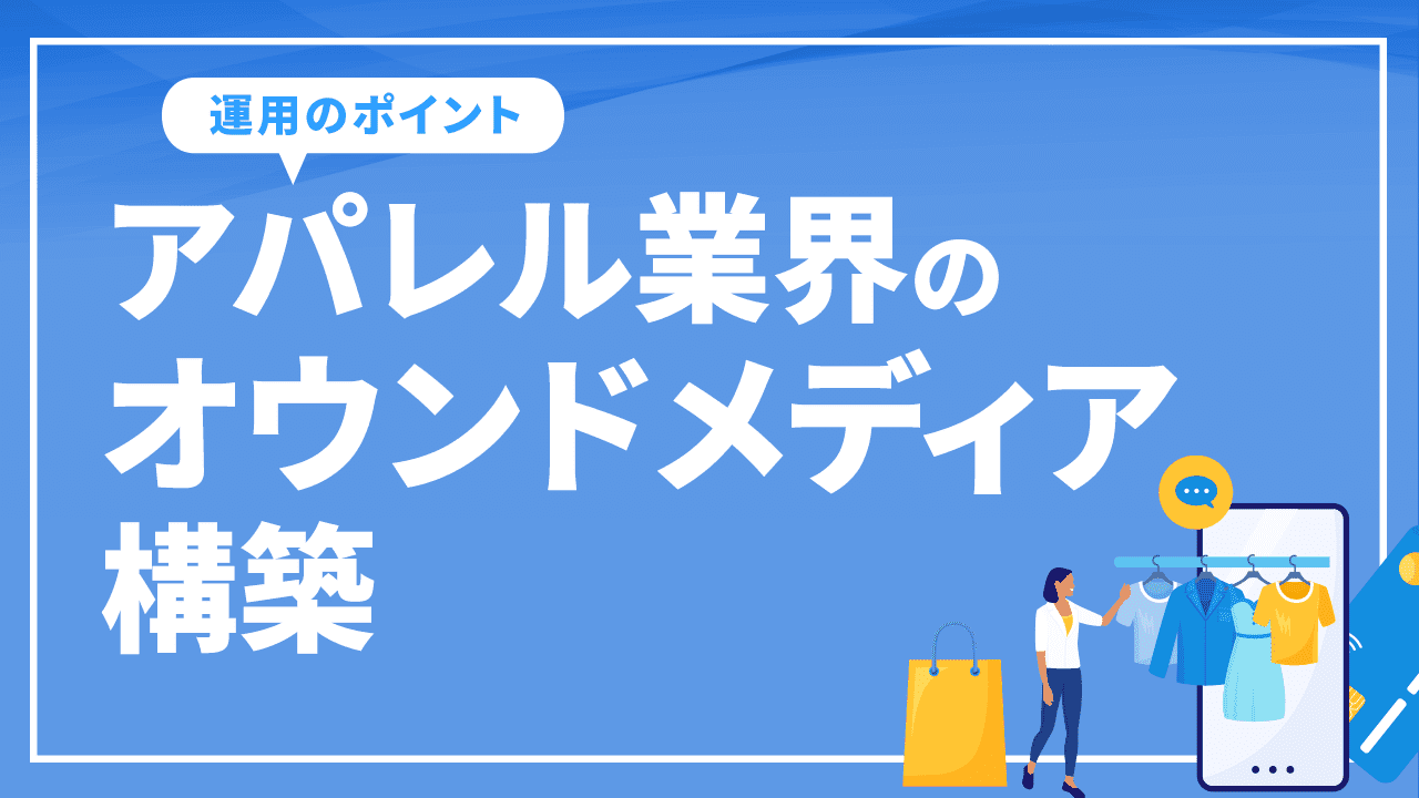 アパレル業界のオウンドメディア構築や運用のポイントを徹底解説