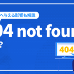 404 not foundとは？404エラーページはSEOにどのような影響を与えるのかを解説