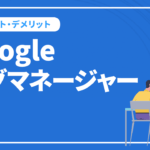 GTM（Googleタグマネージャー）とは？導入するメリットと導入方法を解説