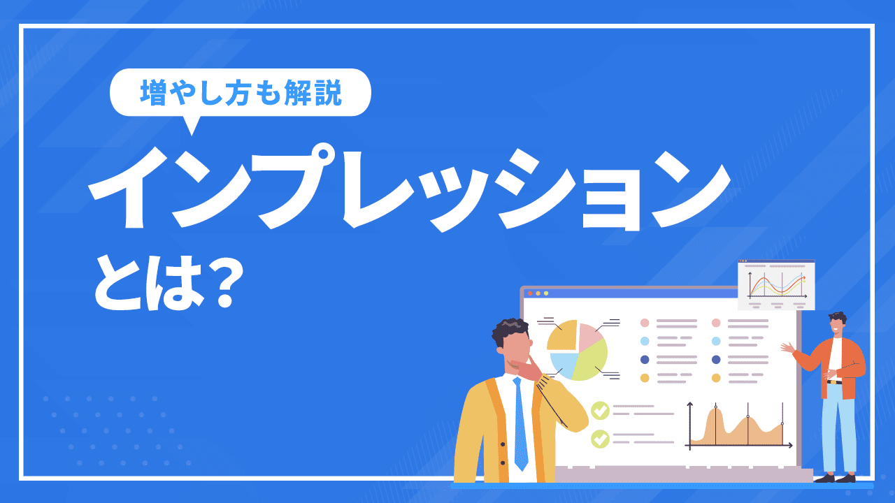 インプレッションとは？媒体別に数え方や増やし方を徹底解説