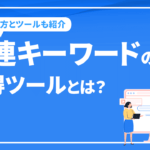 関連キーワードの取得ツールとは？検索関連ワードが調べられるSEOツールをご紹介