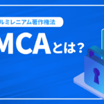 DMCAとは？デジタルミレニアム著作権法の侵害への対処方法を解説