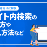 サイト内検索のやり方や導入方法などビギナー向けに解説！おすすめサイト内検索ツールもご紹介