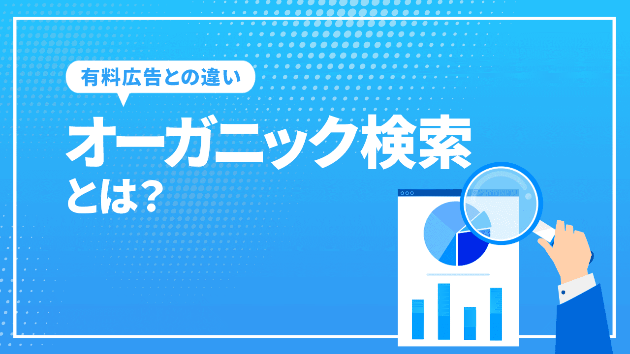 オーガニック検索とは？有料検索（広告）との違いとトラフィックを増やす方法について初心者向けに解説