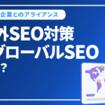 海外SEOとは？海外SEO対策と日本SEO対策の違いも踏まえて解説