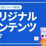 オリジナルコンテンツとは？記事の質を上げるコツや作成方法について解説