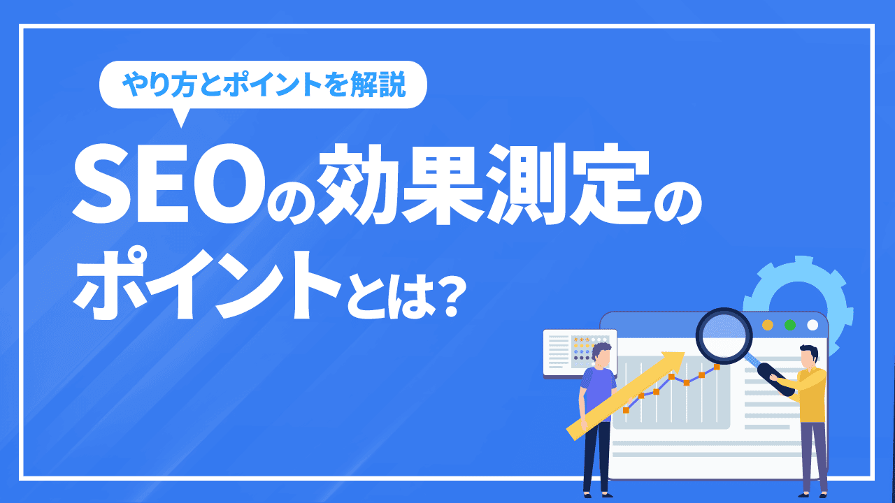 SEOにおいて効果測定のポイントとは？やり方とポイントを解説