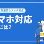 ホームページをスマホ対応するには？SEOに効果的なスマホ対応について解説