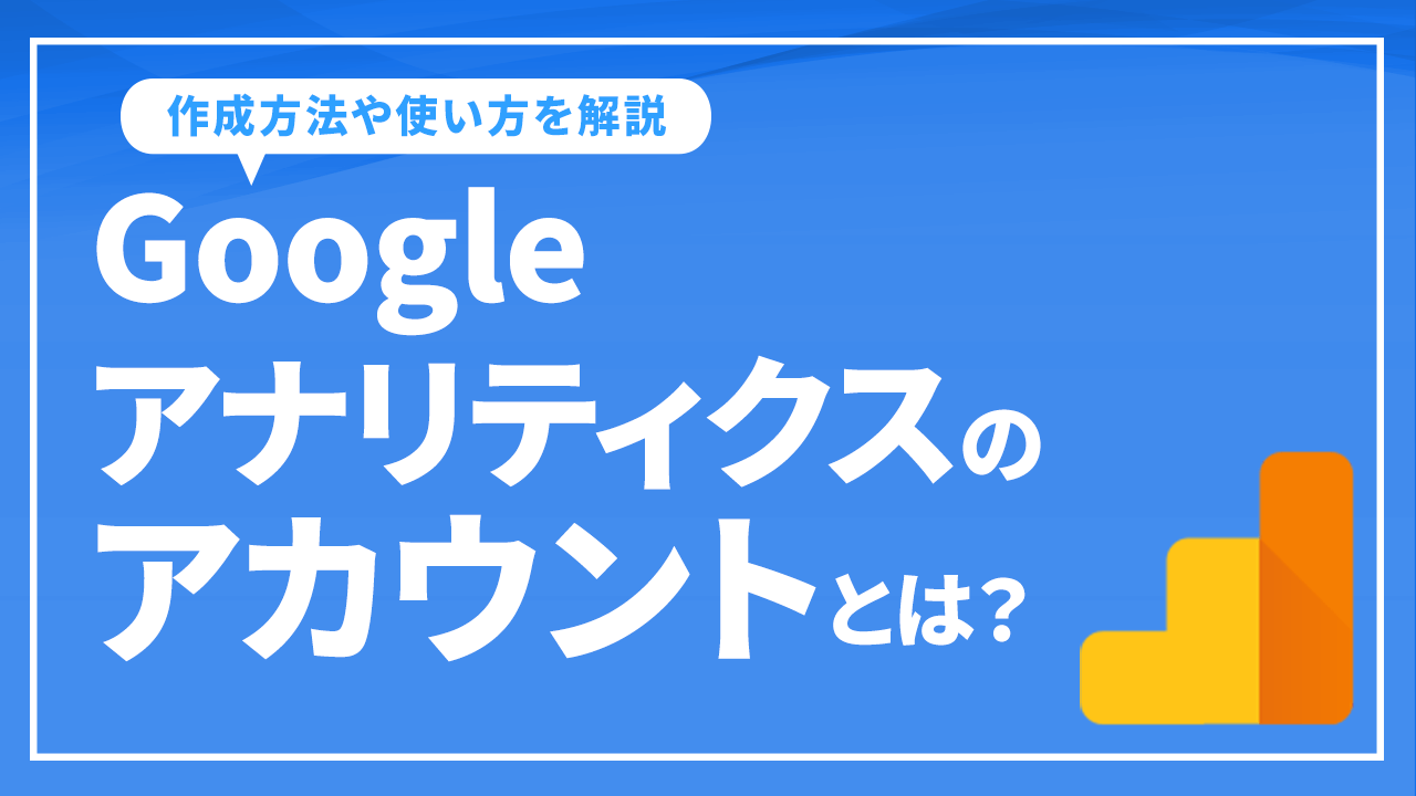 Googleアナリティクスのアカウントとは？