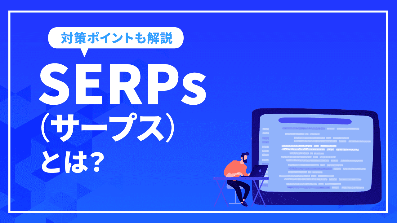 SERPs（サープス）とは？構成要素や対策ポイントを解説