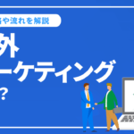 海外マーケティングとは？海外進出で使えるマーケティング手法と戦略や流れを解説